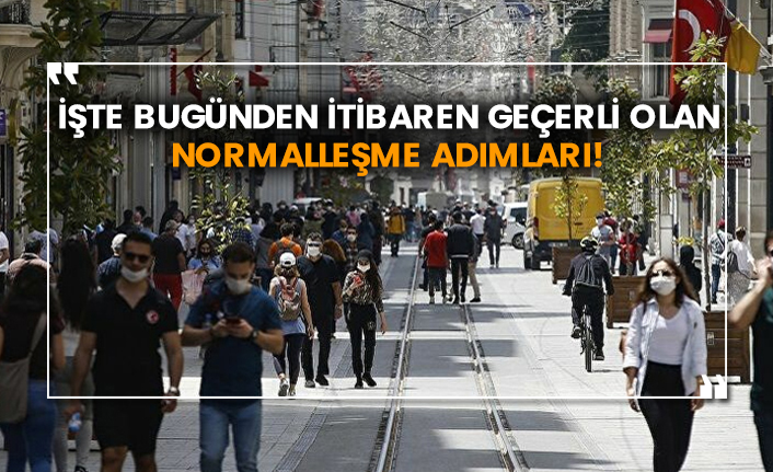 İşte bugünden itibaren geçerli olan normalleşme adımları!