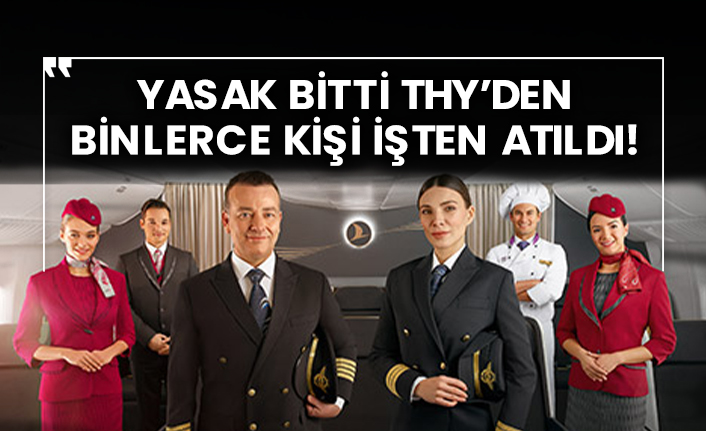 Yasak bitti THY’den binlerce kişi işten atıldı!