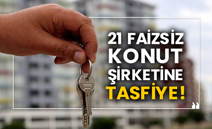 21 faizsiz konut şirketine tasfiye