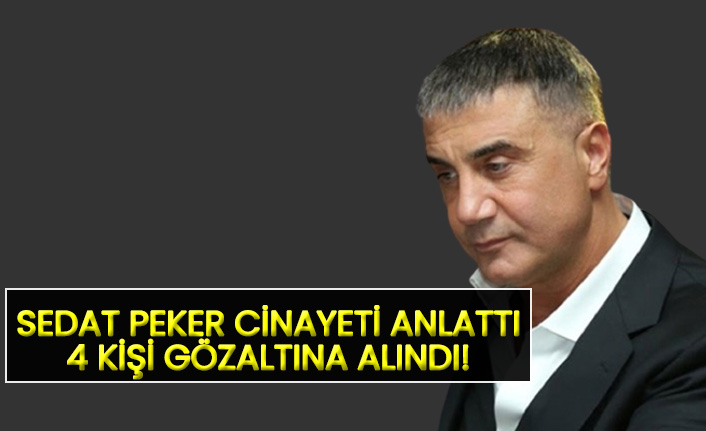 Sedat Peker'in anlattığı cinayetle ilgili 4 gözaltında