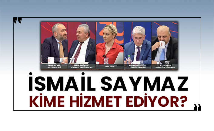 İsmail Saymaz kime hizmet ediyor?