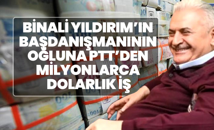 Binali Yıldırım’ın başdanışmanının oğluna PTT’den milyonlarca dolarlık iş