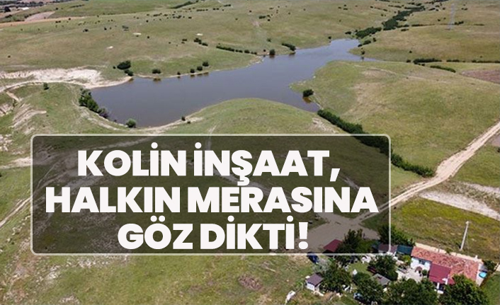 Kolin İnşaat, halkın merasına göz dikti!