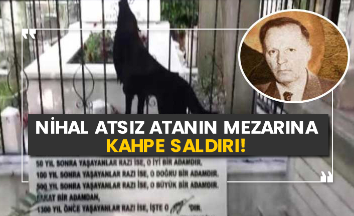 Nihal Atsız Atanın mezarına çirkin saldırı!