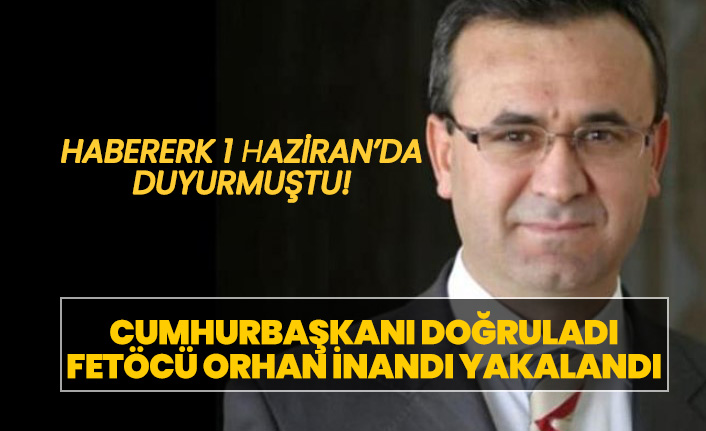 Habererk Duyurmuştu, Erdoğan Doğruladı! Orhan İnandı yakalandı