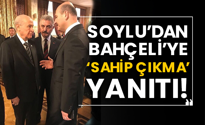 Süleyman Soylu’dan Bahçeli’ye ‘sahip çıkma’ yanıtı!