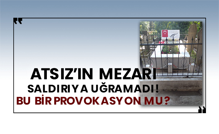 Nihal Atsız'ın mezarı saldırıya uğramadı, bu bir provokasyon mu?