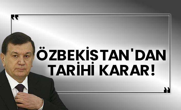 Özbekistan'dan tarihi karar!