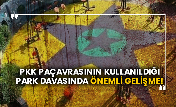 Pkk paçavrasının kullanıldığı park davasında önemli gelişme!