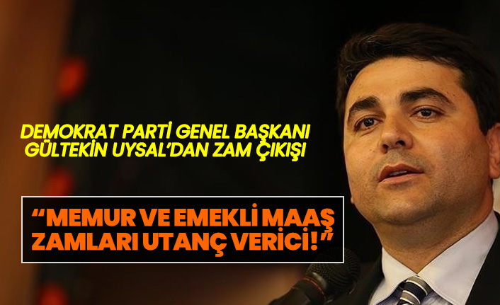 Demokrat Parti Genel Başkanı Gültekin Uysal’dan yapılan zamlara sert eleştiri