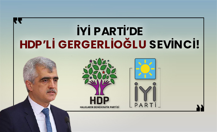 İyi Parti’de HDP’li Gergerlioğlu sevinci!