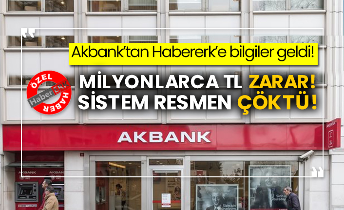 Akbank’tan Habererk’e bilgiler geldi! Milyonlarca TL zarar! Sistem resmen çöktü!