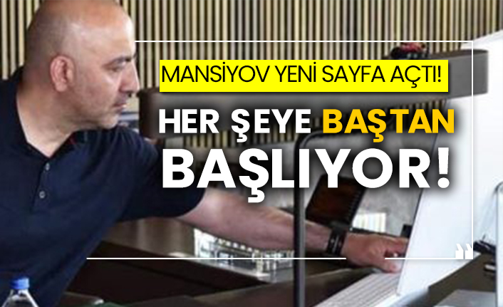 Mansiyov yeni sayfa açtı! Her şeye baştan başlıyor!
