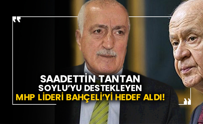 Saadettin Tantan Soylu’yu destekleyen MHP lideri Bahçeli’yi hedef aldı!