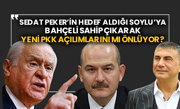 Sedat Peker’in hedef aldığı Soylu’ya Bahçeli sahip çıkarak yeni Pkk açılımlarını mı önlüyor?