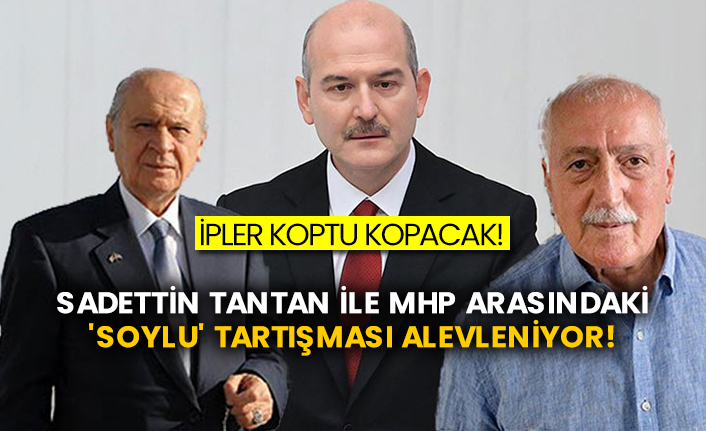 İpler koptu kopacak! Sadettin Tantan ile MHP arasındaki 'Soylu' tartışması alevleniyor!