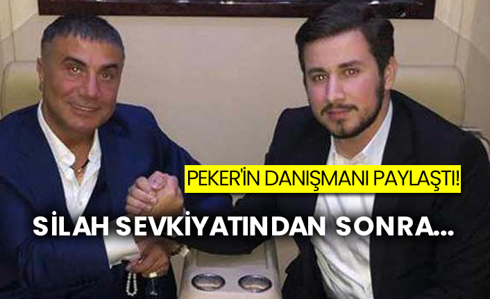 Peker'in danışmanı paylaştı! Silah sevkiyatından sonra...