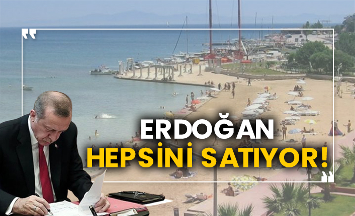Erdoğan hepsini satıyor!