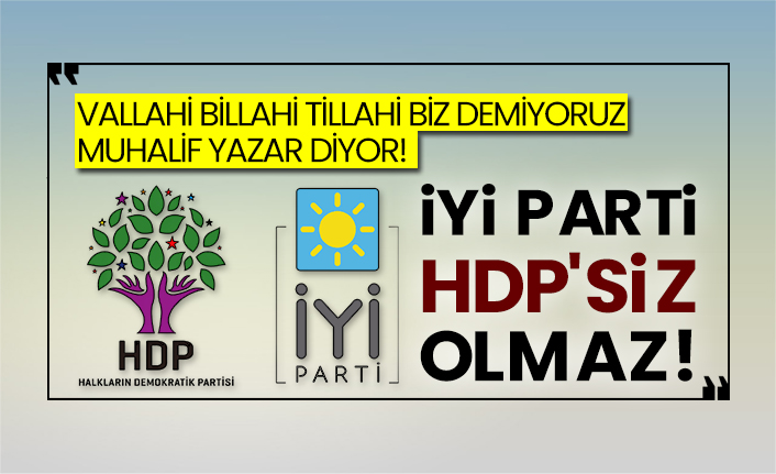 Vallahi billahi tillahi biz demiyoruz muhalif yazar diyor!  İyi parti Hdp'siz olmaz!