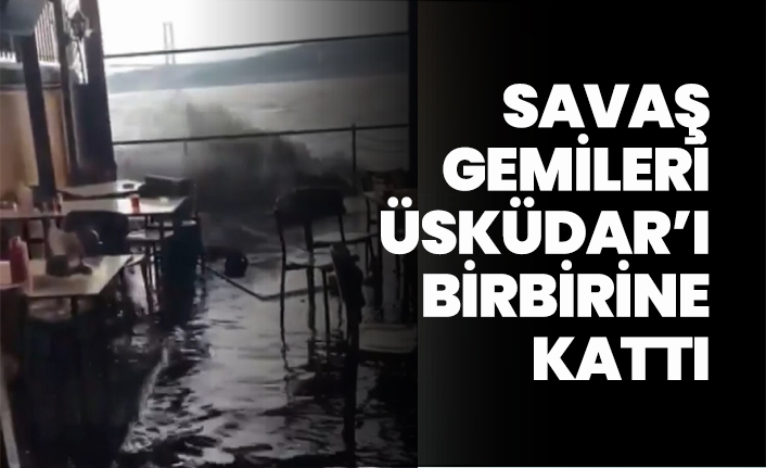 Savaş gemileri Üsküdar’ı birbirine kattı