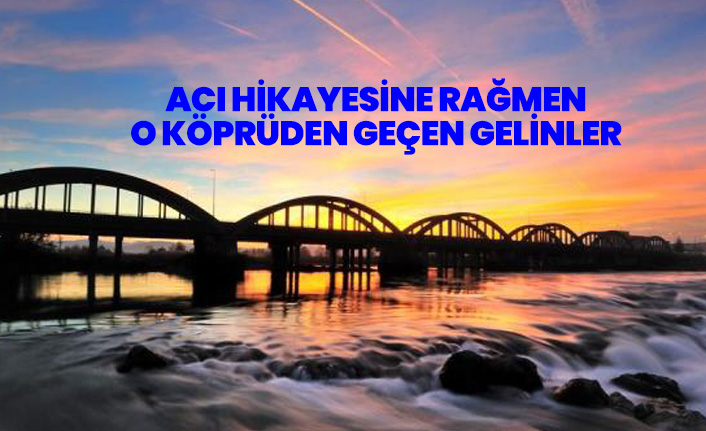 Gelinler o köprüden geçmeye devam ediyor