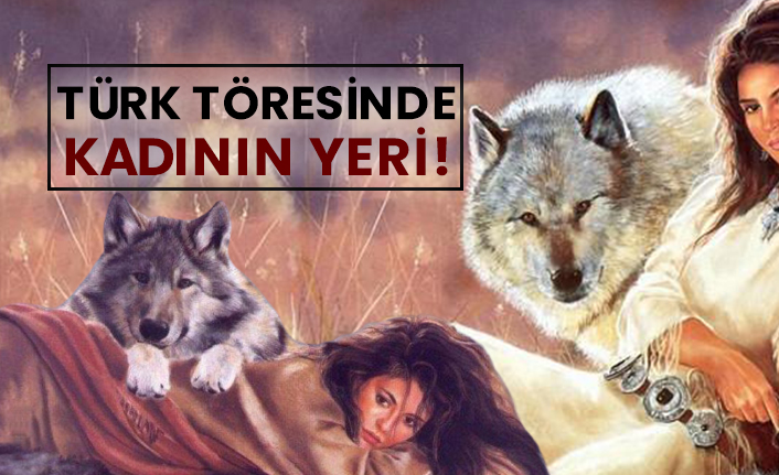 Türk töresinde kadının yeri!
