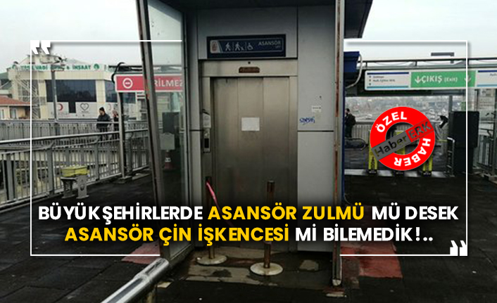 Büyükşehirlerde asansör zulmü mü desek asansör Çin işkencesi mi bilemedik!..