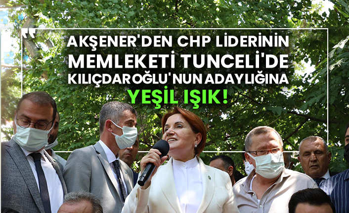 Meral Akşener'den CHP liderinin memleketi Tunceli'de Kılıçdaroğlu'nun adaylığına yeşil ışık!