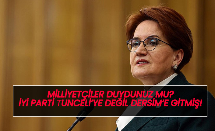 Milliyetçiler duydunuz mu? İYİ Parti Tunceli'ye değil Dersim'e gitmiş(!)
