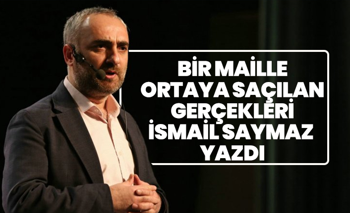 Bir maille ortaya saçılan gerçekleri İsmail Saymaz yazdı