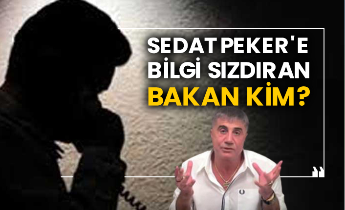 Sedat Peker'e bilgi sızdıran bakan kim?
