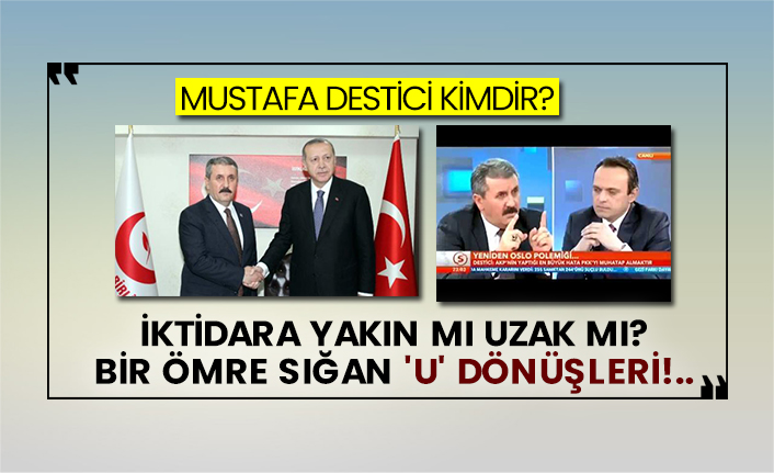 Mustafa Destici kimdir? İktidara yakın mı uzak mı? Bir ömre sığan 'U' dönüşleri!..
