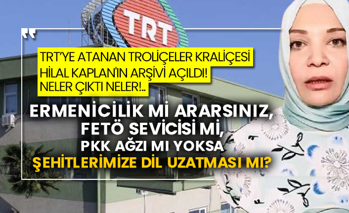 TRT’ye atanan troliçeler kraliçesi Hilal Kaplan'ın arşivi açıldı!  Neler çıktı neler!..  Ermenicilik mi ararsınız, Fetö sevicisi mi, Pkk ağzı mı yoksa şehitlerimize dil uzatması mı?