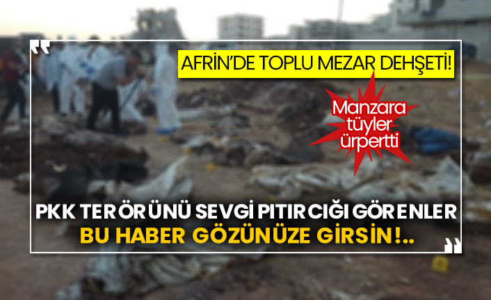 Afrin’de toplu mezar dehşeti!  Manzara tüyler ürpertti
