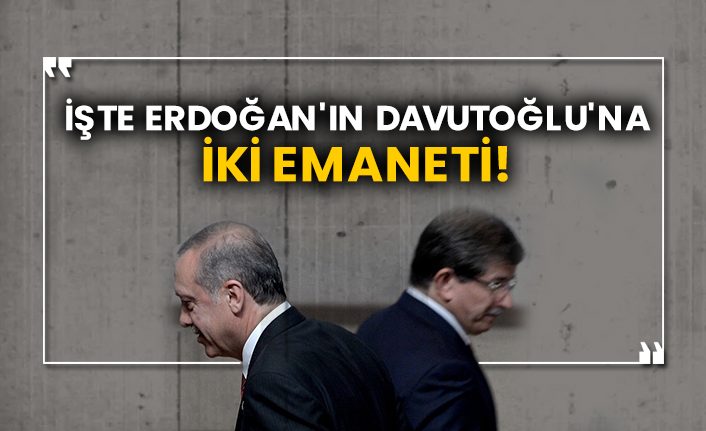 İşte Erdoğan'ın Davutoğlu'na iki emaneti!