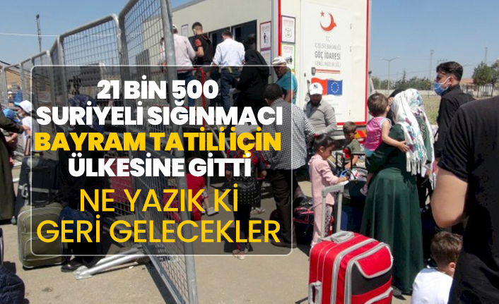 21 bin 500  Suriyeli sığınmacı bayram tatili için  ülkesine gitti