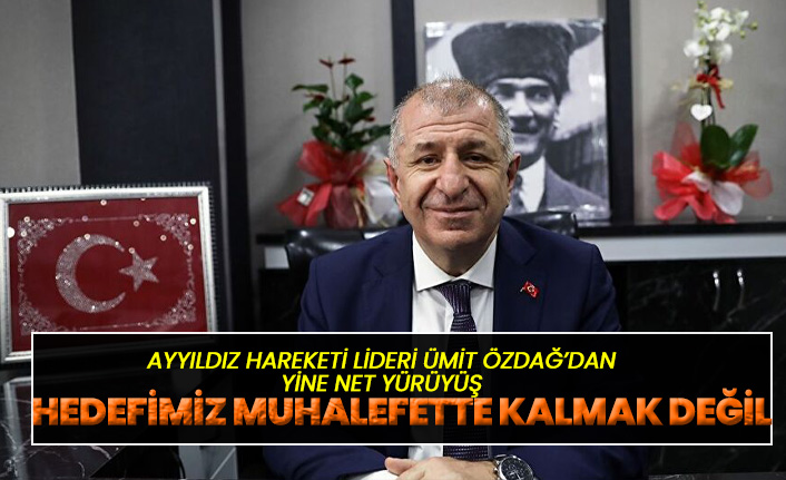 Ümit Özdağ: Hedefimiz muhalefette kalmak değil