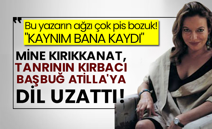 Mine Kırıkkanat, Tanrının Kırbacı Başbuğ Atilla'ya hakaretler yağdırdı!