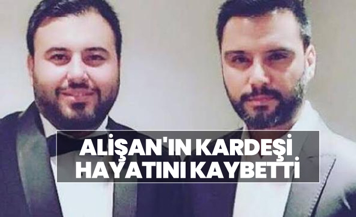 Alişan'ın kardeşi hayatını kaybetti