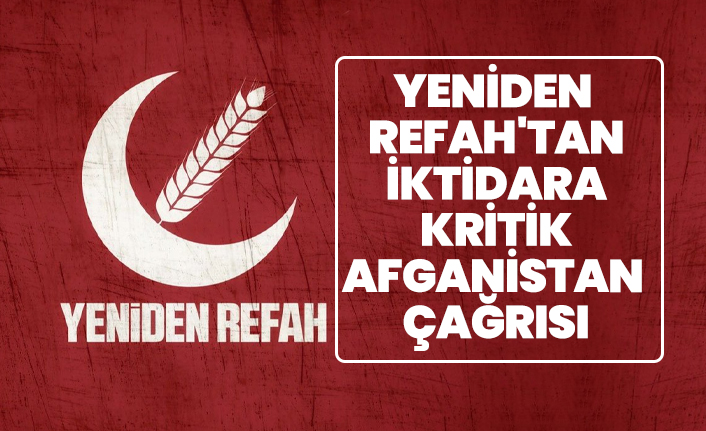 Yeniden Refah'tan İktidara  kritik Afganistan çağrısı
