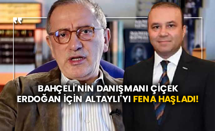Bahçeli'nin danışmanı Yıldıray Çiçek Erdoğan için Fatih Altaylı'yı fena haşladı!
