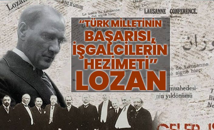 “Türk milletinin  başarısı,  işgalcilerin  hezimeti” Lozan