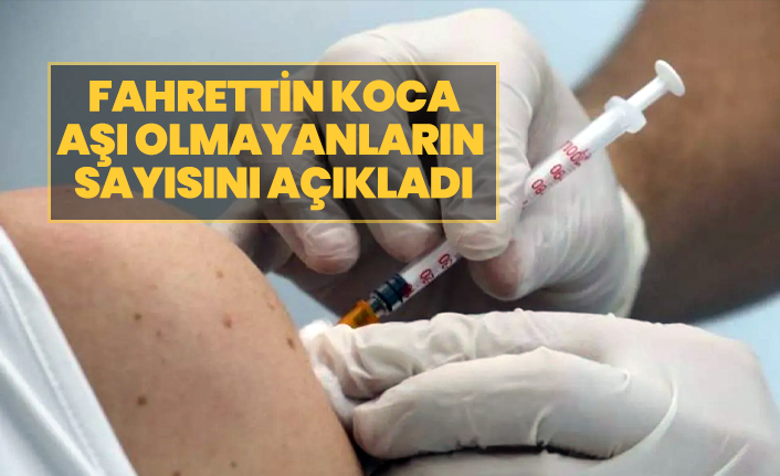 Fahrettin Koca aşı olmayanların  sayısını açıkladı