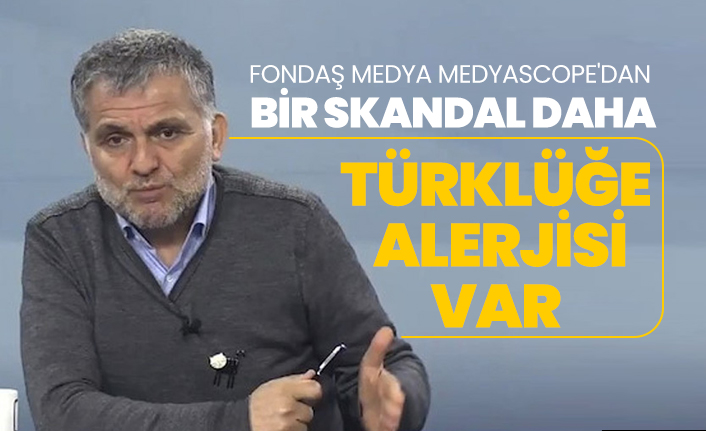 Fondaş medya medyascope'dan  bir skandal daha! "Türklüğe alerjisi var"