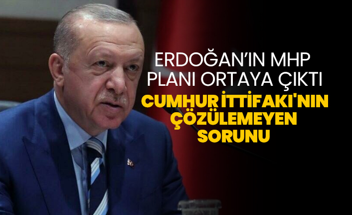 Erdoğan’ın MHP planı ortaya çıktı. Cumhur İttifakı'nın çözülemeyen sorunu