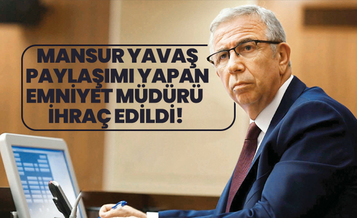 Mansur Yavaş paylaşımı yapan emniyet müdürü ihraç edildi!