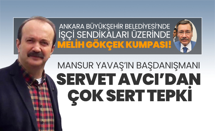Ankara Büyükşehir Belediyesi’nde İşçi Sendikaları üzerinde Melih Gökçek kumpası! Servet Avcı’dan çok sert tepki