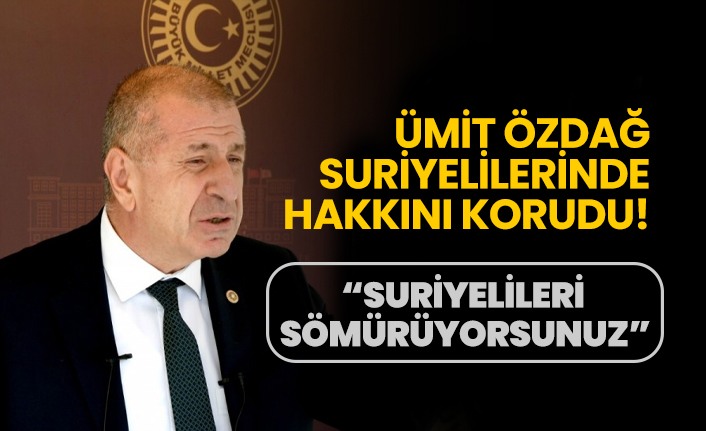 Ümit Özdağ Suriyelilerinde hakkını korudu! “Suriyelileri sömürüyorsunuz”