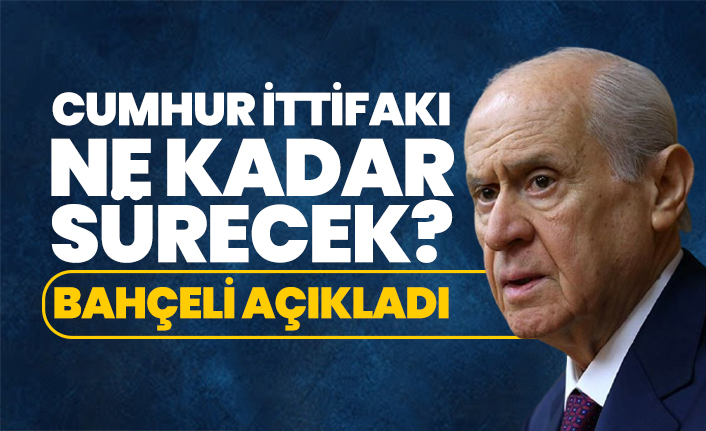 Cumhur İttifakı ne kadar sürecek? Bahçeli açıkladı!