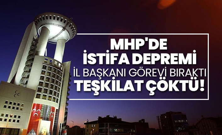 MHP'de istifa depremi! İl başkanı görevi bıraktı teşkilat çöktü!